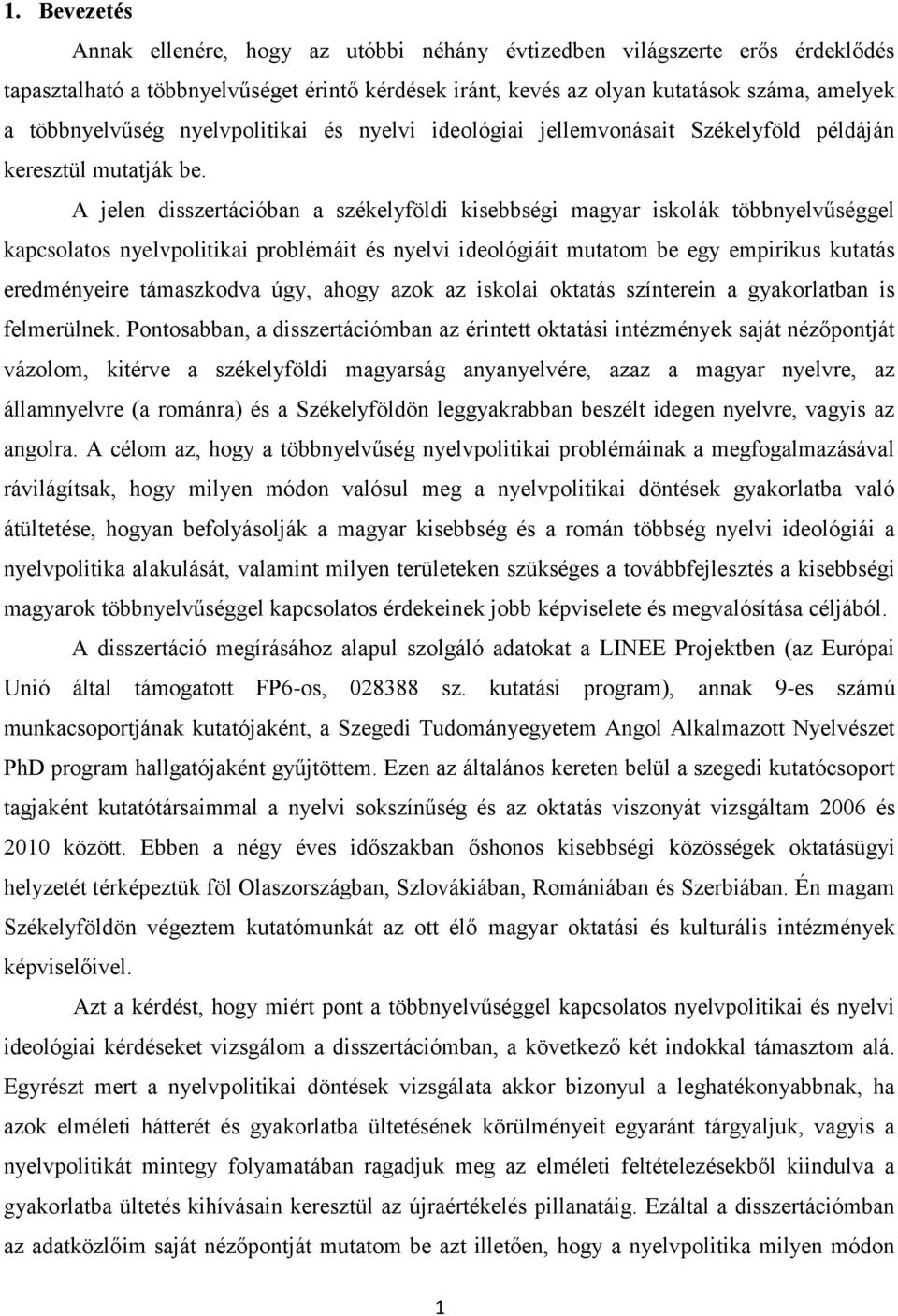 A jelen disszertációban a székelyföldi kisebbségi magyar iskolák többnyelvűséggel kapcsolatos nyelvpolitikai problémáit és nyelvi ideológiáit mutatom be egy empirikus kutatás eredményeire támaszkodva