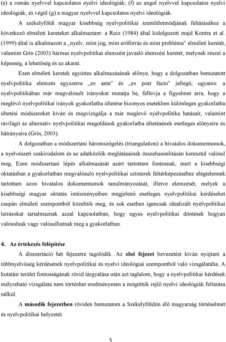 (1999) által is alkalmazott a nyelv, mint jog, mint erőforrás és mint probléma elméleti keretét, valamint Grin (2003) hármas nyelvpolitikai elemzést javasló elemzési keretét, melynek részei a