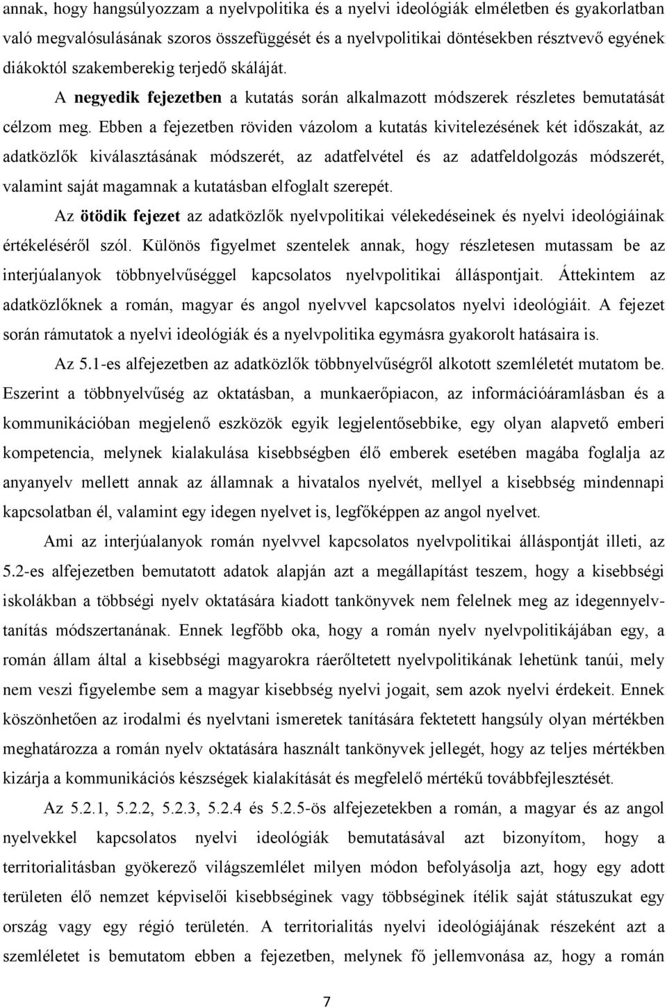 Ebben a fejezetben röviden vázolom a kutatás kivitelezésének két időszakát, az adatközlők kiválasztásának módszerét, az adatfelvétel és az adatfeldolgozás módszerét, valamint saját magamnak a