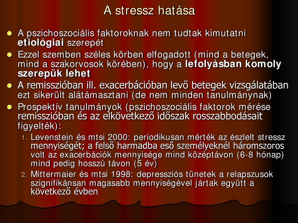 exacerbációban levő betegek vizsgálatában ezt sikerült alátámasztani (de nem minden tanulmánynak) Prospektív tanulmányok (pszichoszociális faktorok mérése remisszióban és az elkövetkező időszak