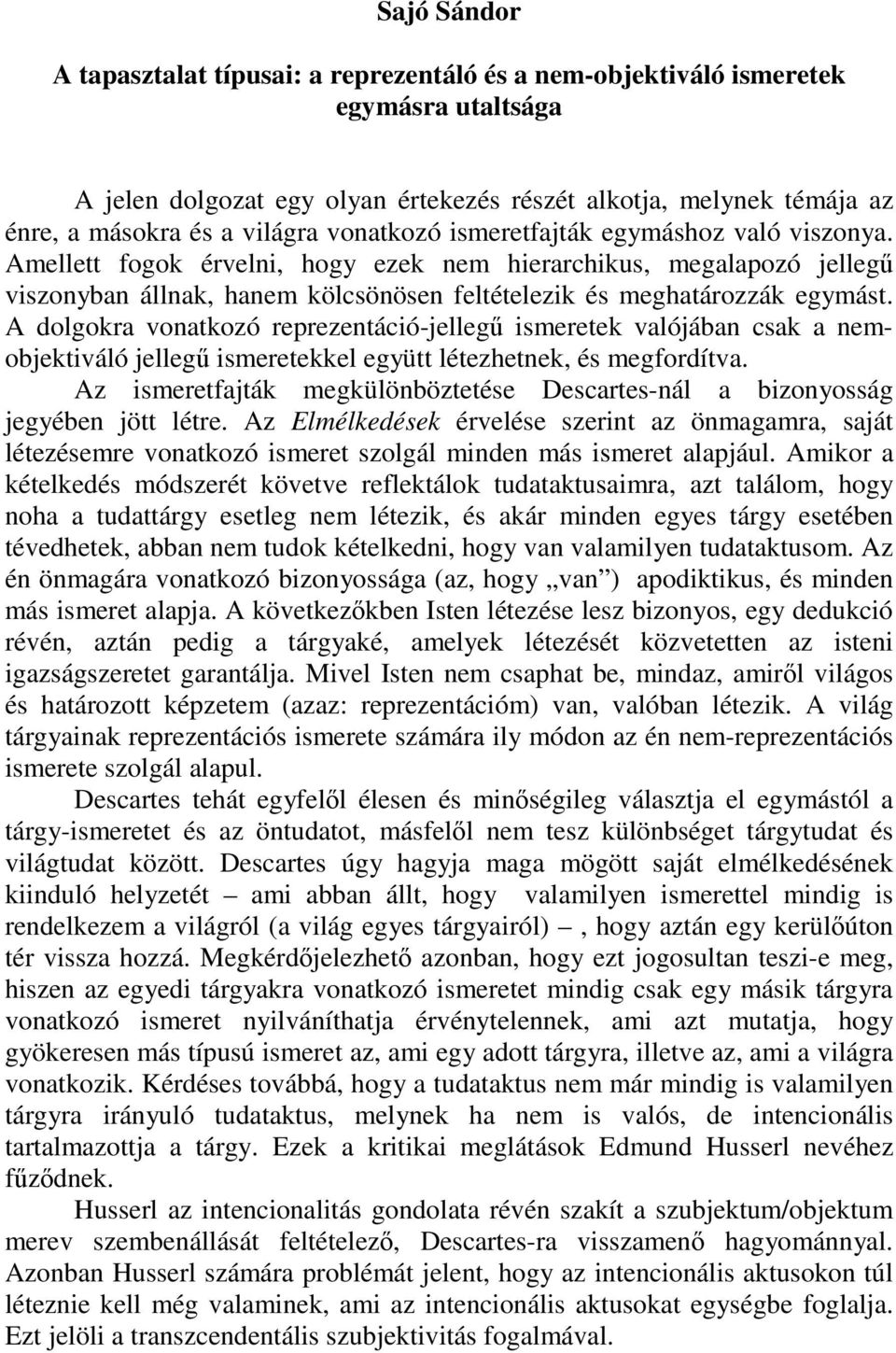 A dolgokra vonatkozó reprezentáció-jelleg ismeretek valójában csak a nemobjektiváló jelleg ismeretekkel együtt létezhetnek, és megfordítva.