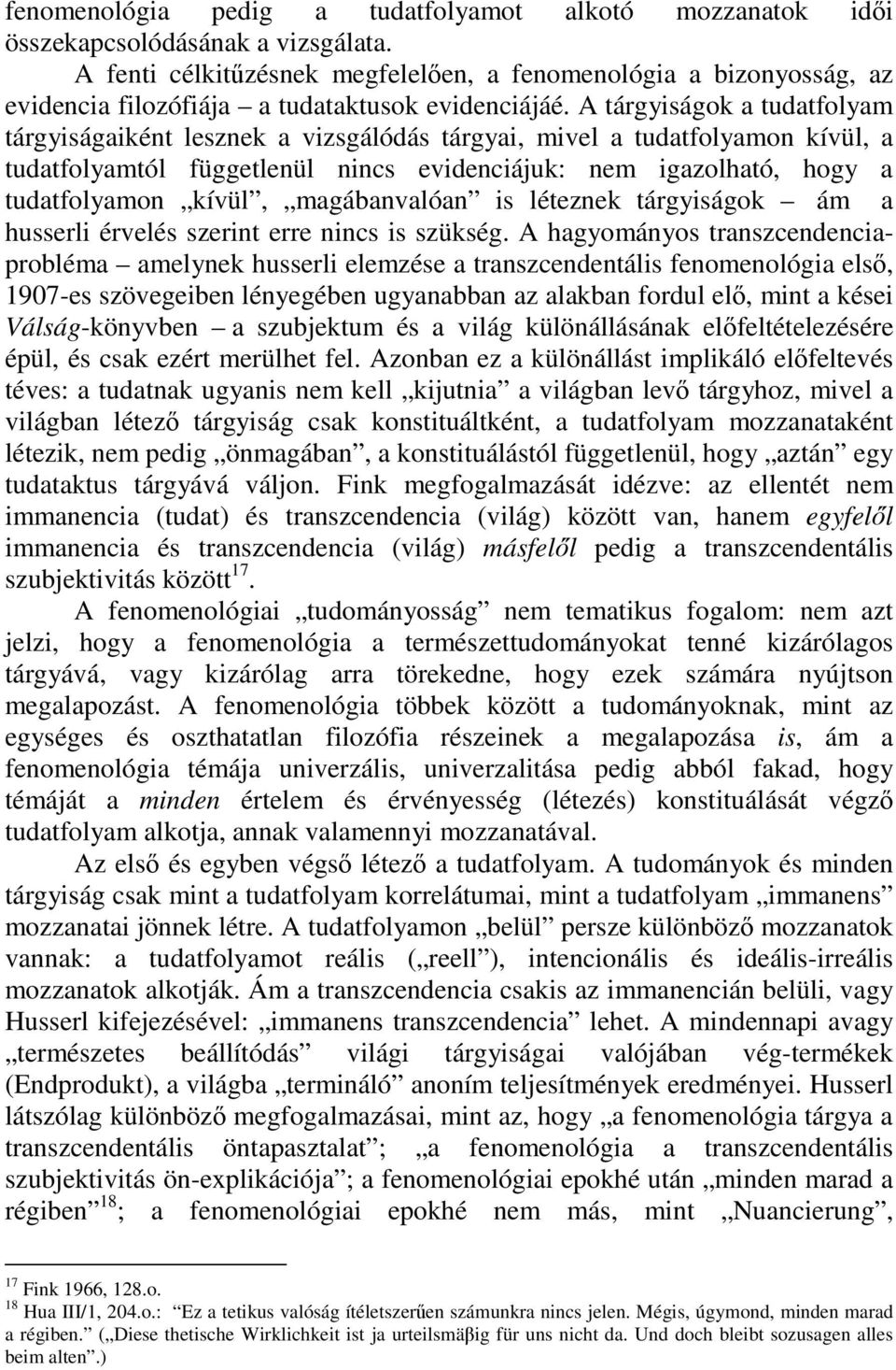 A tárgyiságok a tudatfolyam tárgyiságaiként lesznek a vizsgálódás tárgyai, mivel a tudatfolyamon kívül, a tudatfolyamtól függetlenül nincs evidenciájuk: nem igazolható, hogy a tudatfolyamon kívül,