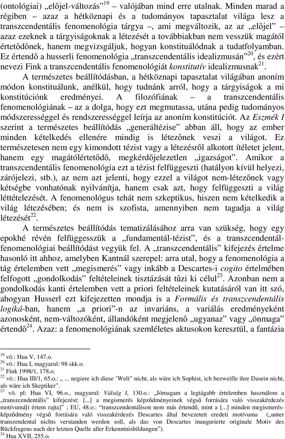 továbbiakban nem vesszük magától értetdnek, hanem megvizsgáljuk, hogyan konstituálódnak a tudatfolyamban.