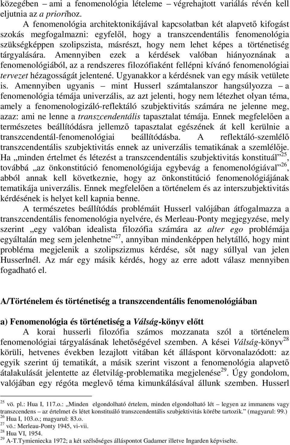 a történetiség tárgyalására. Amennyiben ezek a kérdések valóban hiányoznának a fenomenológiából, az a rendszeres filozófiaként fellépni kívánó fenomenológiai tervezet hézagosságát jelentené.