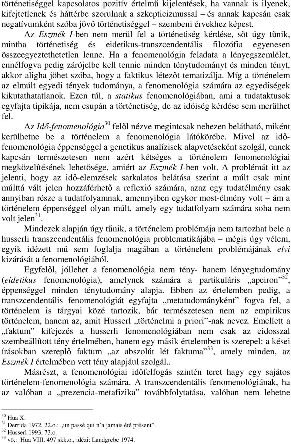 Ha a fenomenológia feladata a lényegszemlélet, ennélfogva pedig zárójelbe kell tennie minden ténytudományt és minden tényt, akkor aligha jöhet szóba, hogy a faktikus létezt tematizálja.