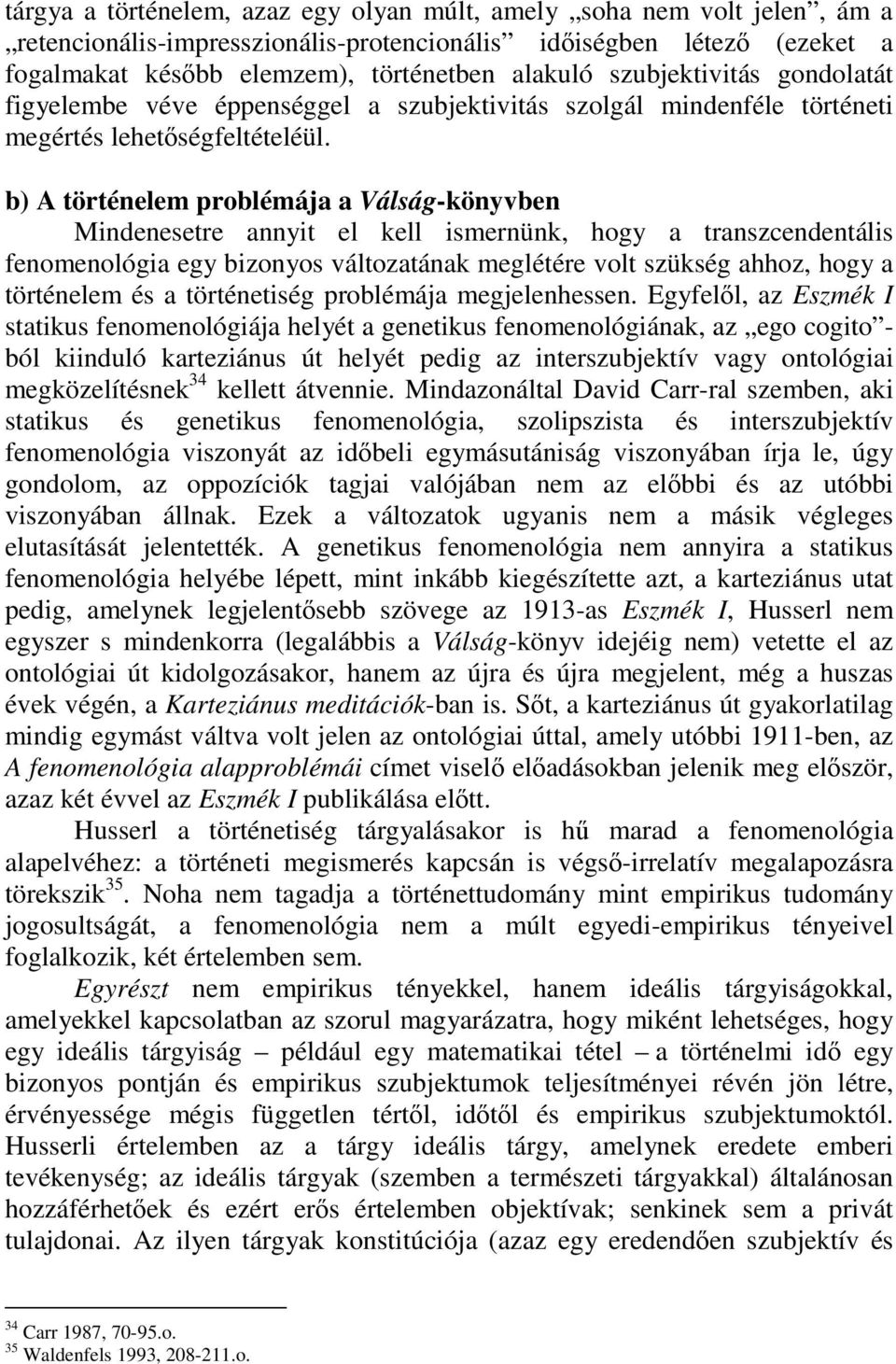 b) A történelem problémája a Válság-könyvben Mindenesetre annyit el kell ismernünk, hogy a transzcendentális fenomenológia egy bizonyos változatának meglétére volt szükség ahhoz, hogy a történelem és