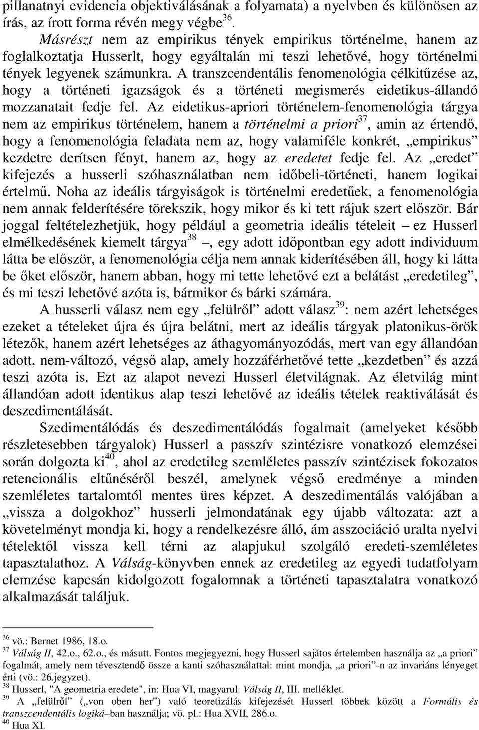 A transzcendentális fenomenológia célkitzése az, hogy a történeti igazságok és a történeti megismerés eidetikus-állandó mozzanatait fedje fel.