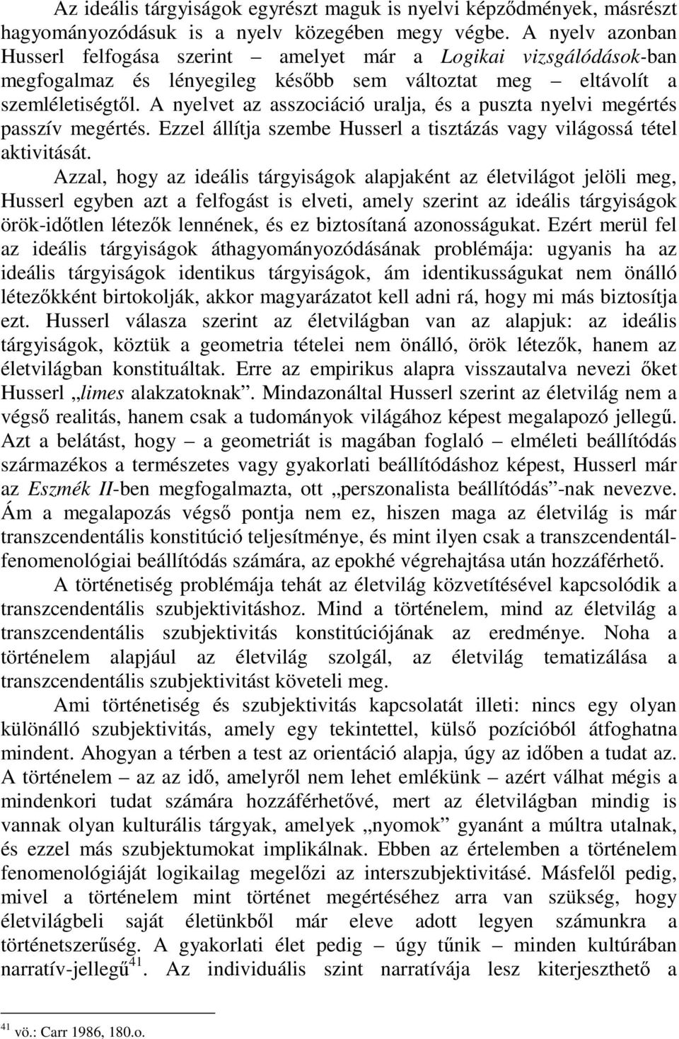 A nyelvet az asszociáció uralja, és a puszta nyelvi megértés passzív megértés. Ezzel állítja szembe Husserl a tisztázás vagy világossá tétel aktivitását.