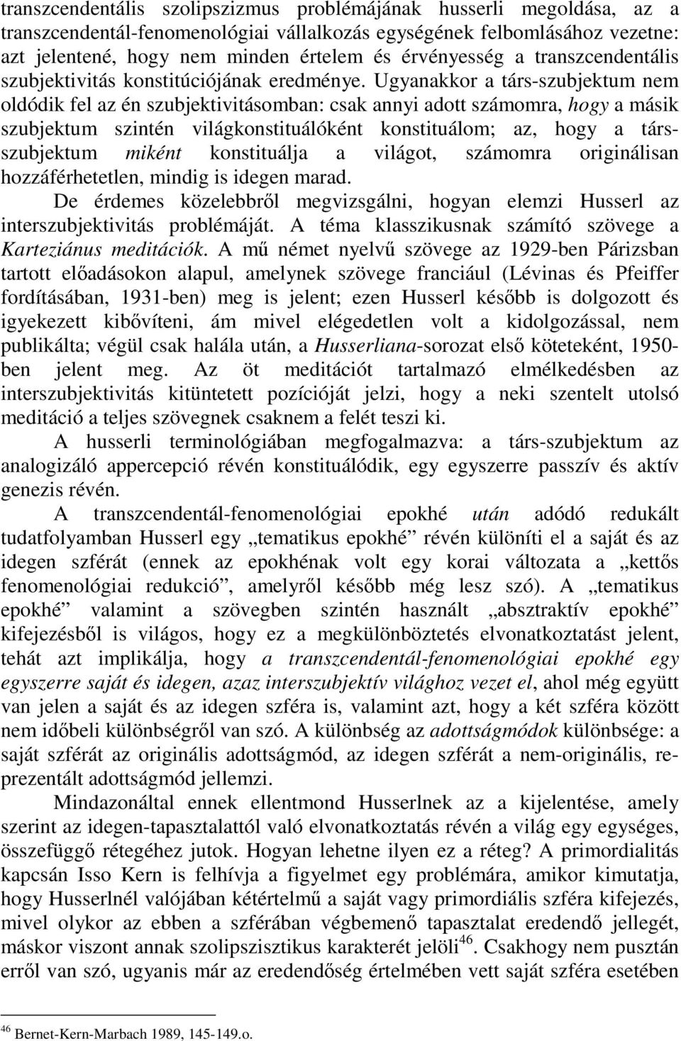 Ugyanakkor a társ-szubjektum nem oldódik fel az én szubjektivitásomban: csak annyi adott számomra, hogy a másik szubjektum szintén világkonstituálóként konstituálom; az, hogy a társszubjektum miként