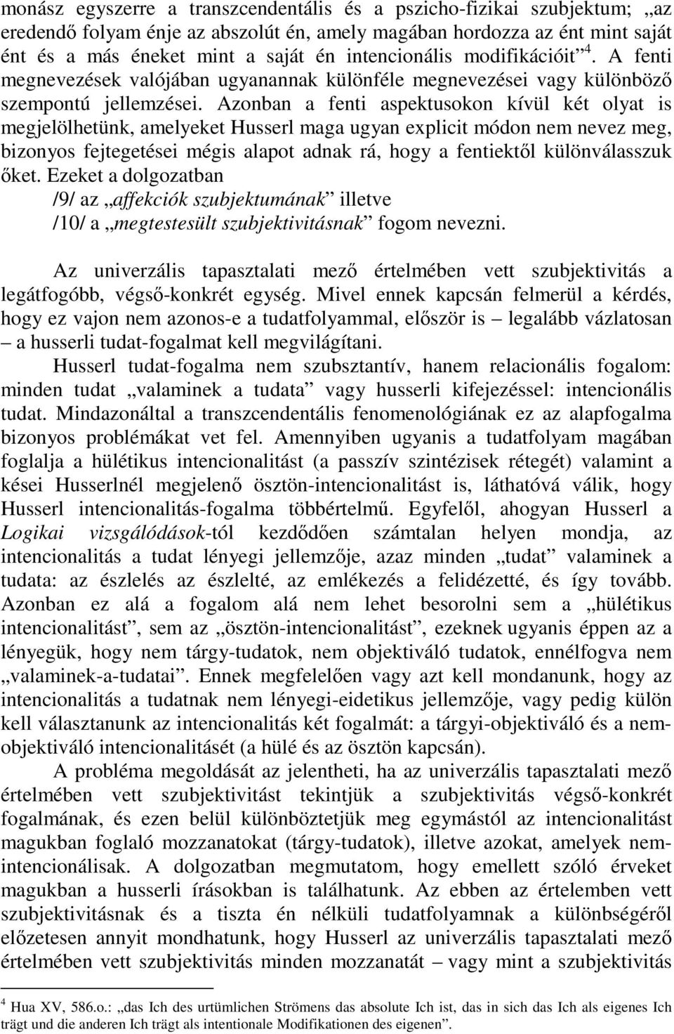 Azonban a fenti aspektusokon kívül két olyat is megjelölhetünk, amelyeket Husserl maga ugyan explicit módon nem nevez meg, bizonyos fejtegetései mégis alapot adnak rá, hogy a fentiektl különválasszuk