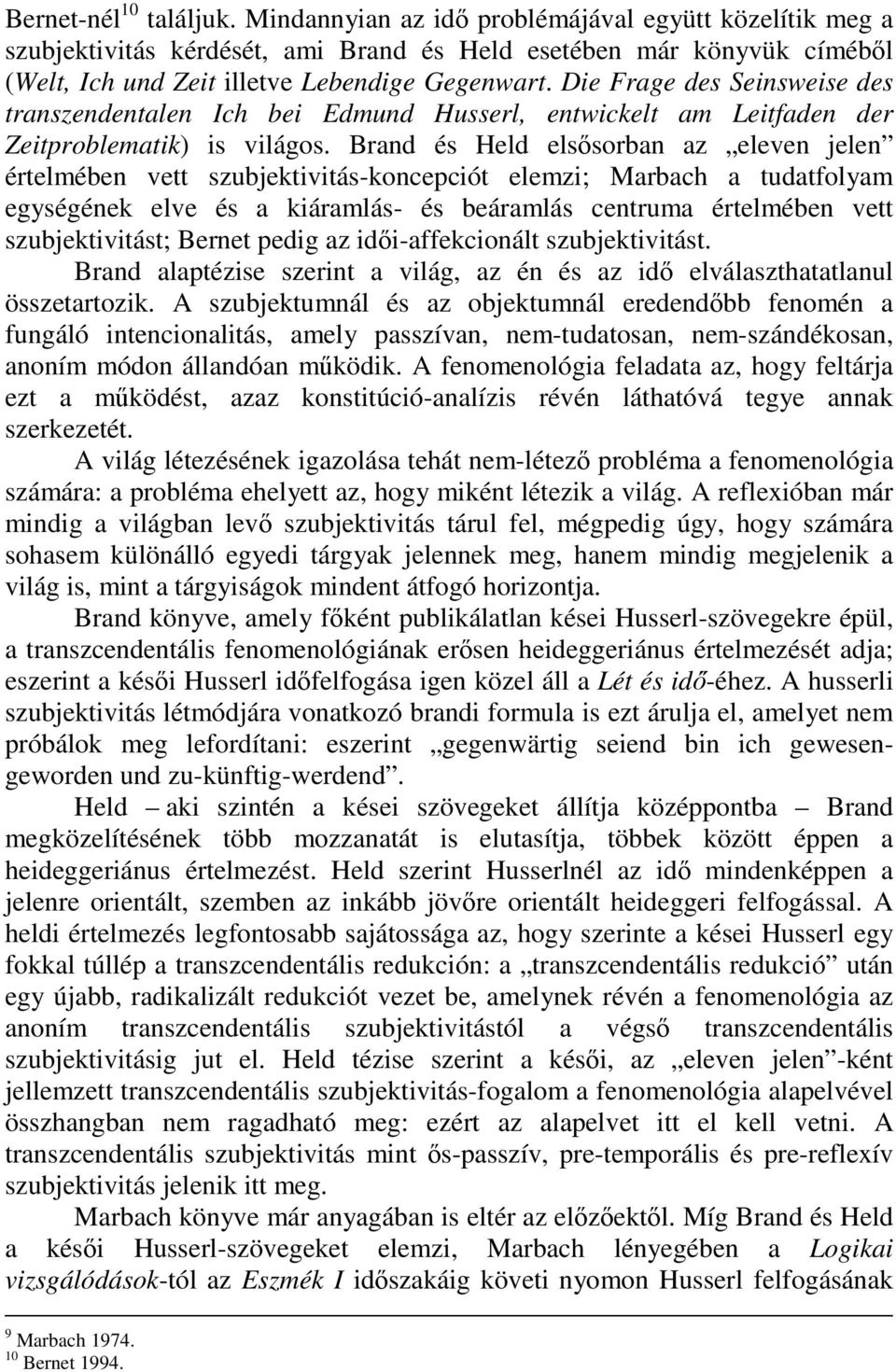 Brand és Held elssorban az eleven jelen értelmében vett szubjektivitás-koncepciót elemzi; Marbach a tudatfolyam egységének elve és a kiáramlás- és beáramlás centruma értelmében vett szubjektivitást;