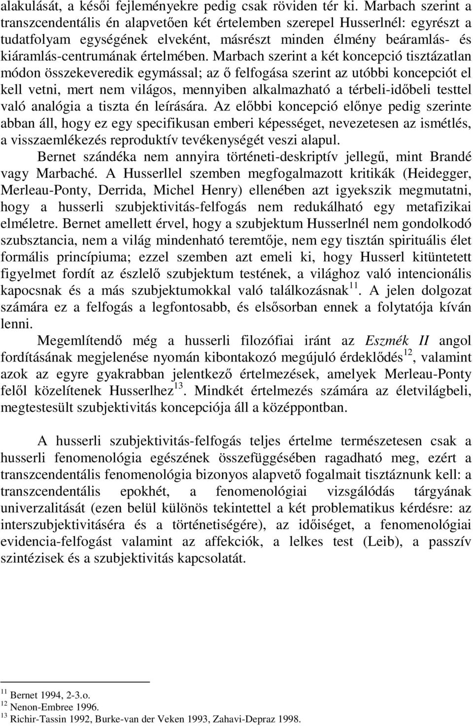 Marbach szerint a két koncepció tisztázatlan módon összekeveredik egymással; az felfogása szerint az utóbbi koncepciót el kell vetni, mert nem világos, mennyiben alkalmazható a térbeli-idbeli testtel