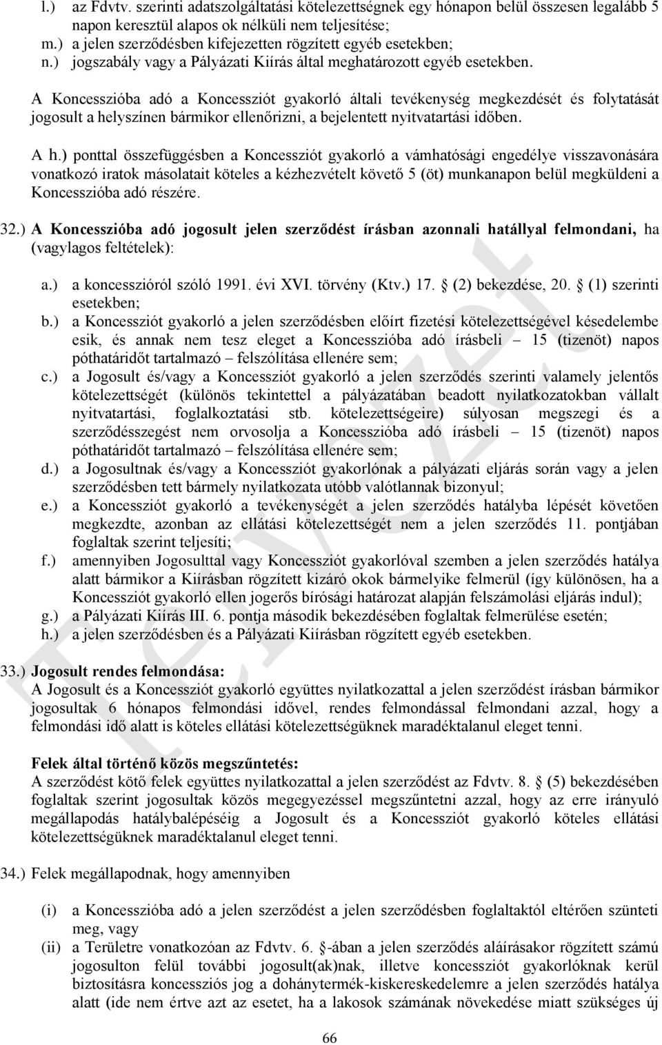 A Koncesszióba adó a Koncessziót gyakorló általi tevékenység megkezdését és folytatását jogosult a helyszínen bármikor ellenőrizni, a bejelentett nyitvatartási időben. A h.