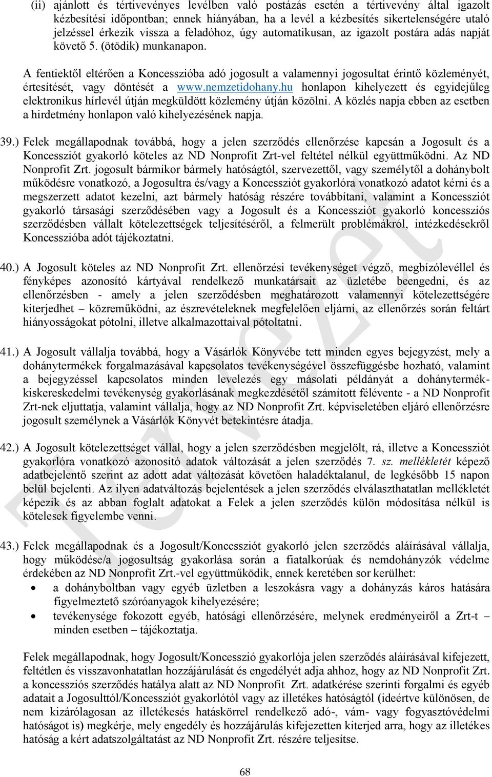 A fentiektől eltérően a Koncesszióba adó jogosult a valamennyi jogosultat érintő közleményét, értesítését, vagy döntését a www.nemzetidohany.