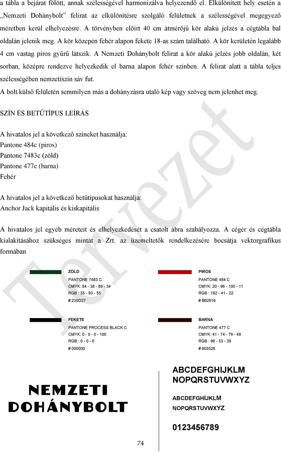 A törvényben előírt 40 cm átmérőjű kör alakú jelzés a cégtábla bal oldalán jelenik meg. A kör közepén fehér alapon fekete 18-as szám található.