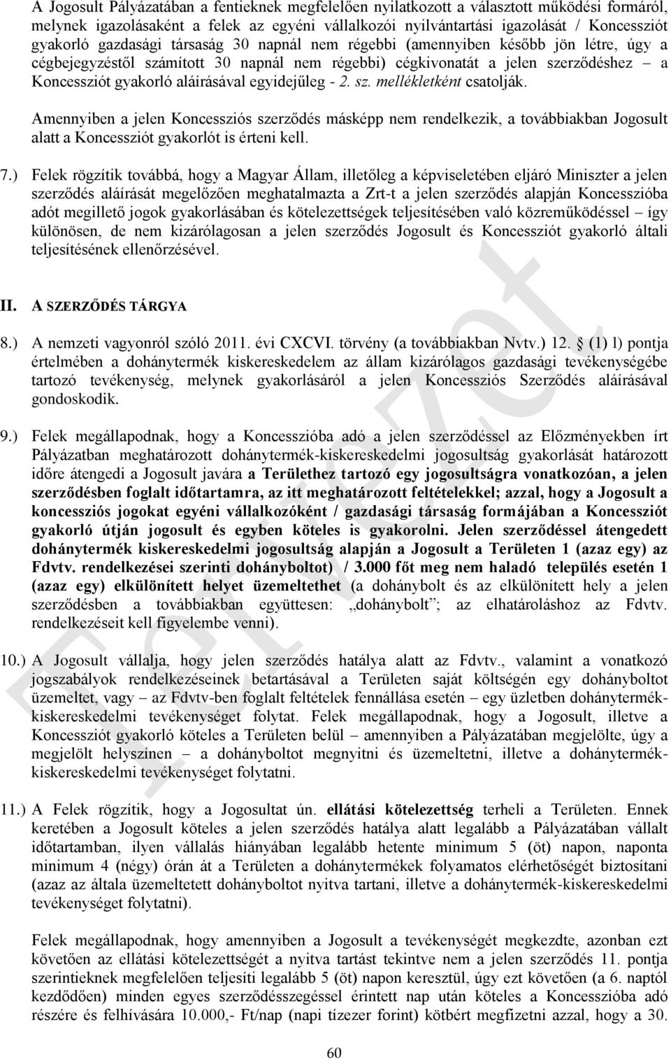 egyidejűleg - 2. sz. mellékletként csatolják. Amennyiben a jelen Koncessziós szerződés másképp nem rendelkezik, a továbbiakban Jogosult alatt a Koncessziót gyakorlót is érteni kell. 7.