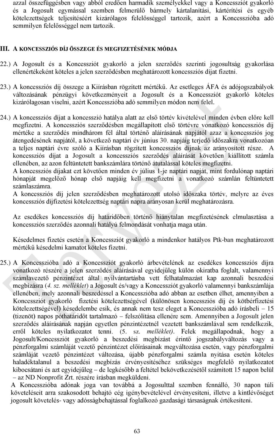 ) A Jogosult és a Koncessziót gyakorló a jelen szerződés szerinti jogosultság gyakorlása ellenértékeként köteles a jelen szerződésben meghatározott koncessziós díjat fizetni. 23.