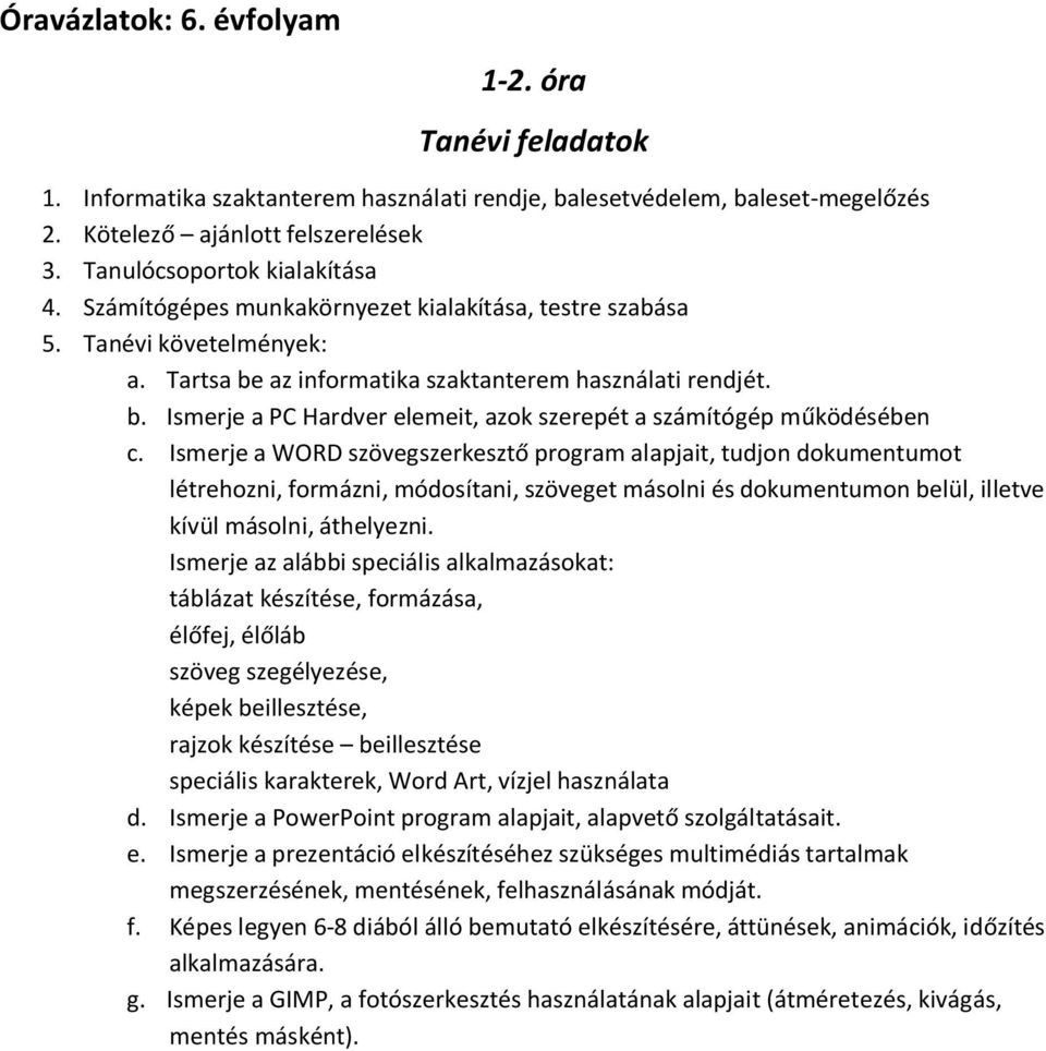 Ismerje a WORD szövegszerkesztő program alapjait, tudjon dokumentumot létrehozni, formázni, módosítani, szöveget másolni és dokumentumon belül, illetve kívül másolni, áthelyezni.