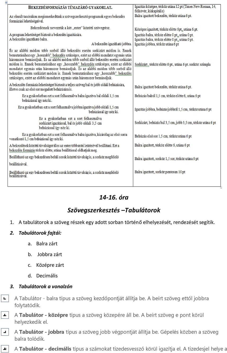 A beírt szöveg ettől jobbra folytatódik. A Tabulátor - középre típus a szöveg közepére áll be. A beírt szöveg e pont körül helyezkedik el.