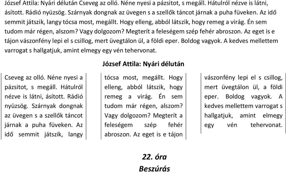 Az eget is e tájon vászonfény lepi el s csillog, mert üvegtálon ül, a földi eper. Boldog vagyok. A kedves mellettem varrogat s hallgatjuk, amint elmegy egy vén tehervonat.