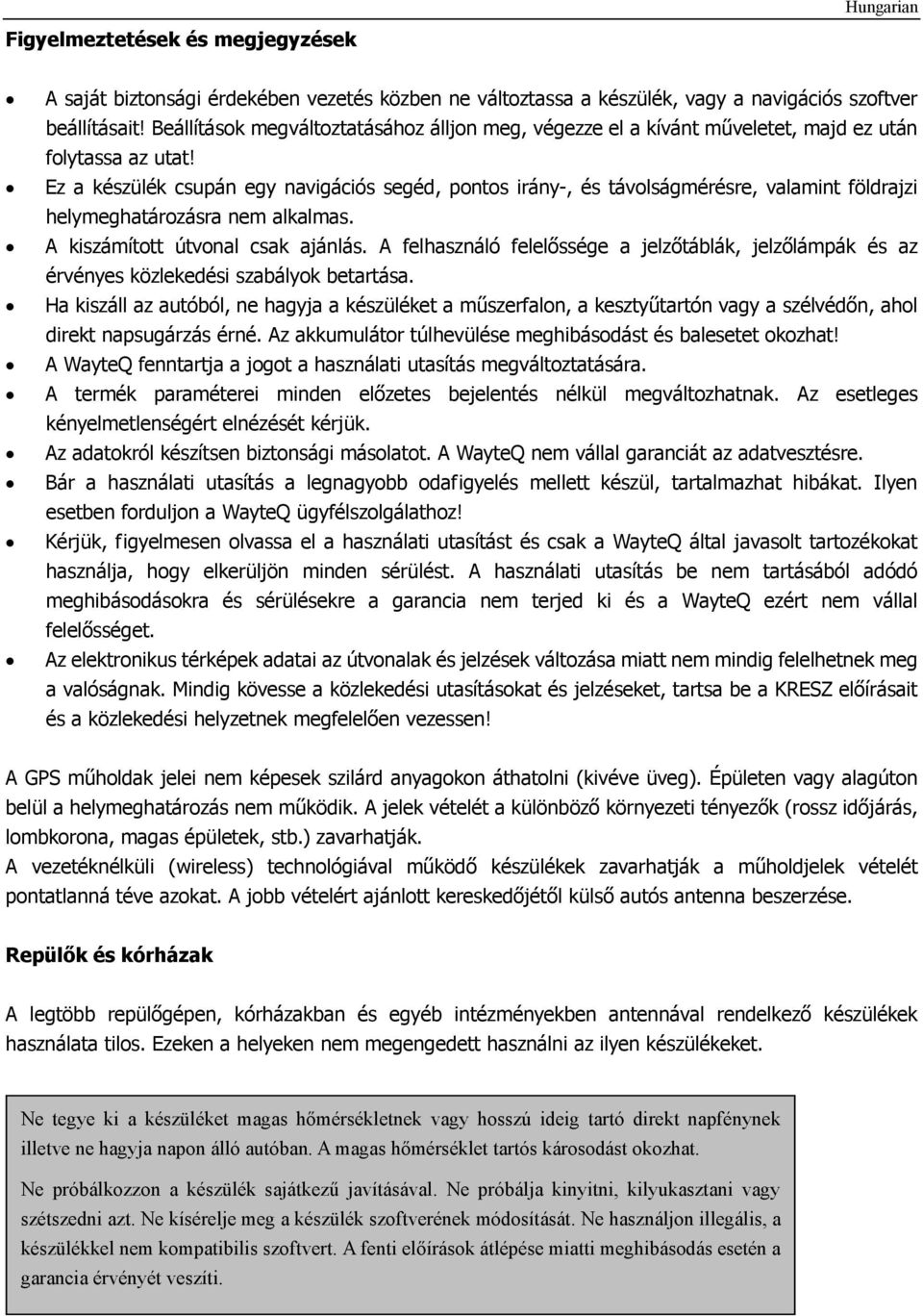 Ez a készülék csupán egy navigációs segéd, pontos irány-, és távolságmérésre, valamint földrajzi helymeghatározásra nem alkalmas. A kiszámított útvonal csak ajánlás.