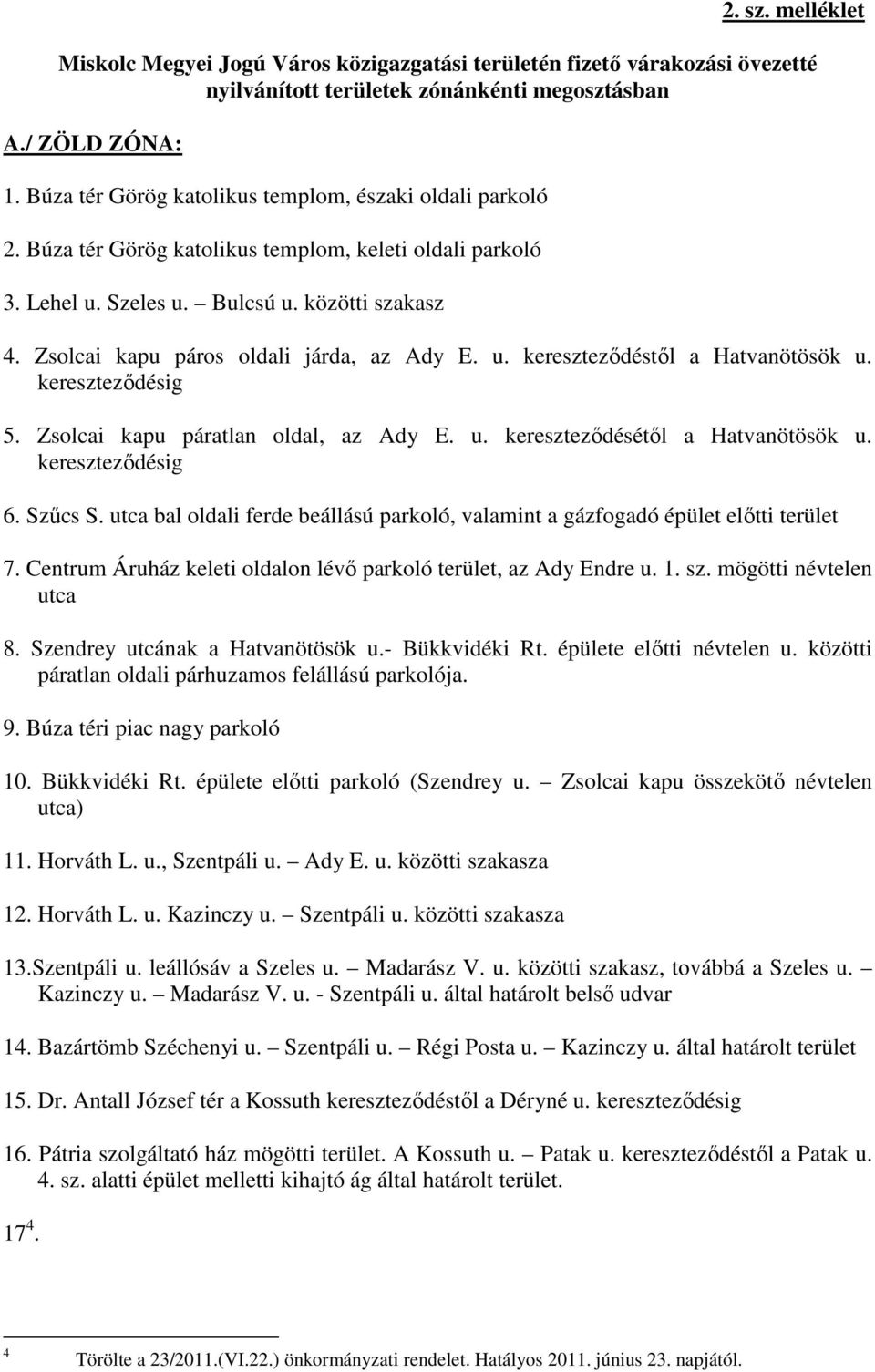 Zsolcai kapu páros oldali járda, az Ady E. u. kereszteződéstől a Hatvanötösök u. kereszteződésig 5. Zsolcai kapu páratlan oldal, az Ady E. u. kereszteződésétől a Hatvanötösök u. kereszteződésig 6.