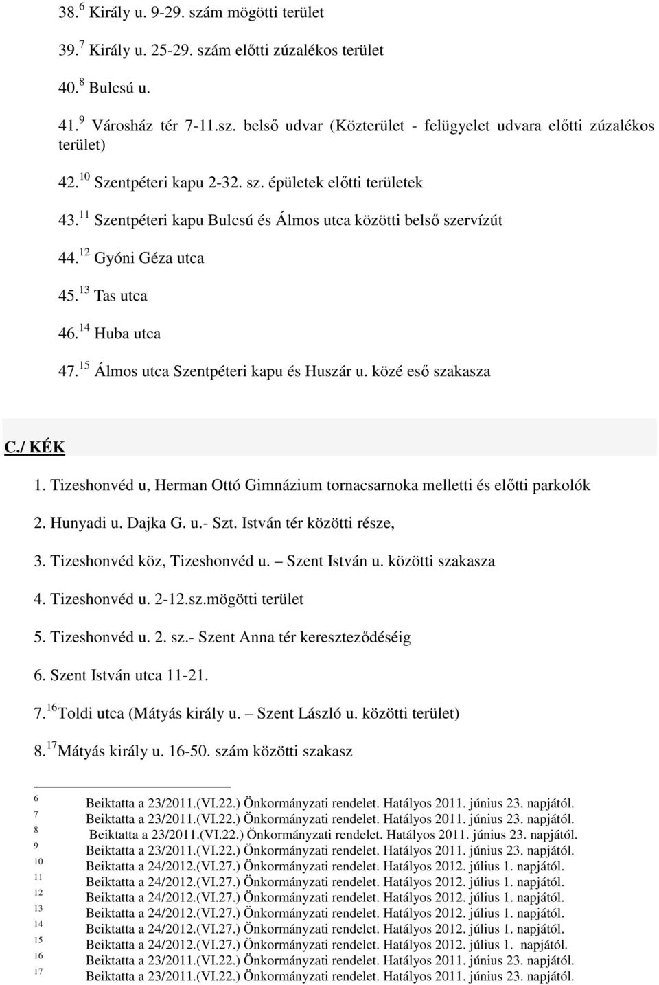 15 Álmos utca Szentpéteri kapu és Huszár u. közé eső szakasza C./ KÉK 1. Tizeshonvéd u, Herman Ottó Gimnázium tornacsarnoka melletti és előtti parkolók 2. Hunyadi u. Dajka G. u.- Szt.