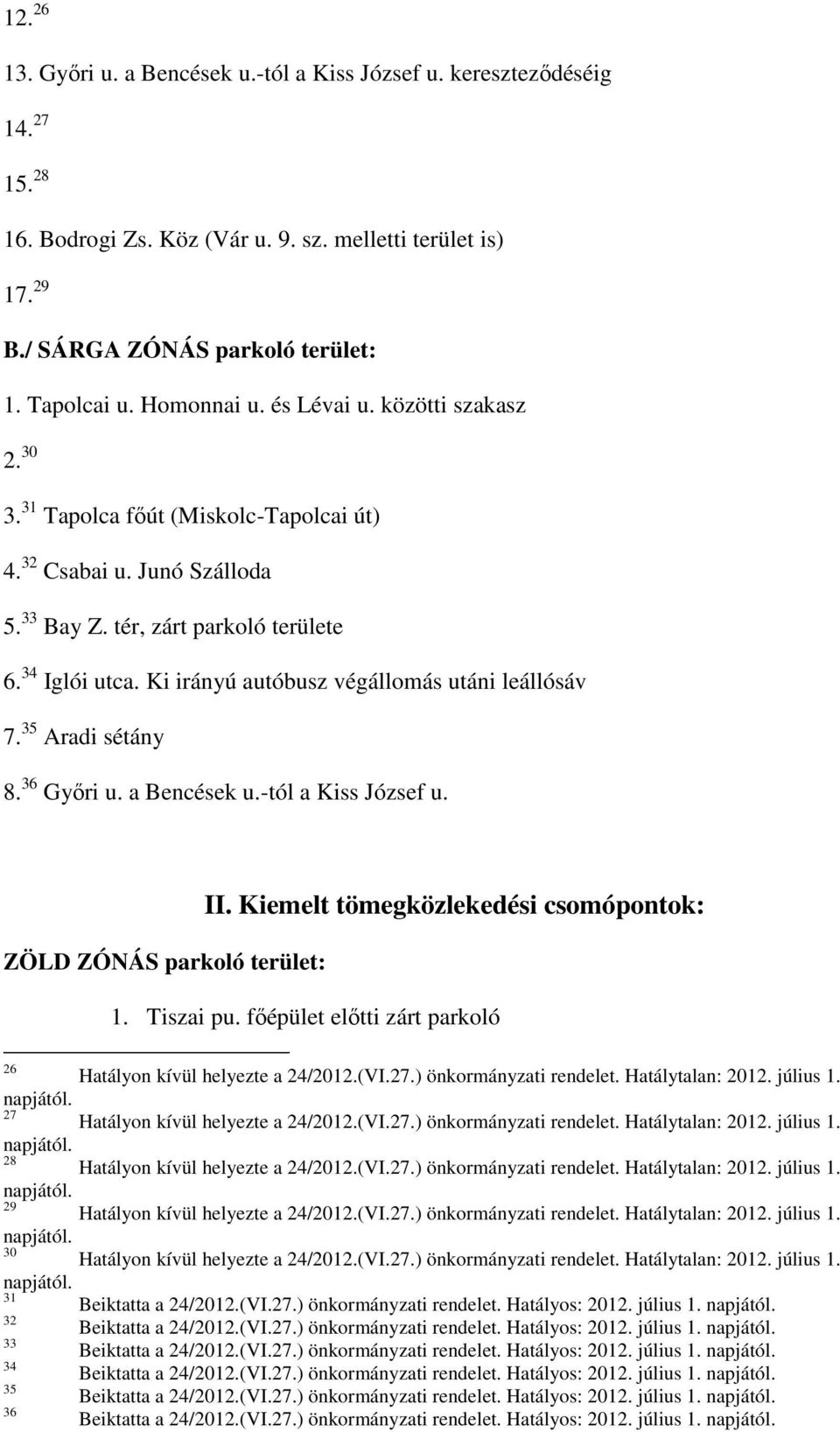 Ki irányú autóbusz végállomás utáni leállósáv 7. 35 Aradi sétány 8. 36 Győri u. a Bencések u.-tól a Kiss József u. ZÖLD ZÓNÁS parkoló terület: II. Kiemelt tömegközlekedési csomópontok: 1. Tiszai pu.