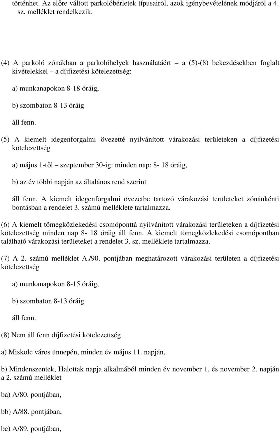 (5) A kiemelt idegenforgalmi övezetté nyilvánított várakozási területeken a díjfizetési kötelezettség a) május 1-től szeptember 30-ig: minden nap: 8-18 óráig, b) az év többi napján az általános rend