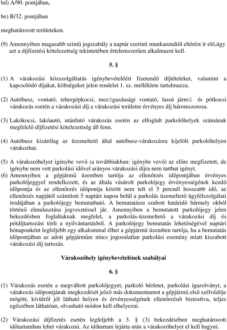 (1) A várakozási közszolgáltatás igénybevételéért fizetendő díjtételeket, valamint a kapcsolódó díjakat, költségeket jelen rendelet 1. sz. melléklete tartalmazza.