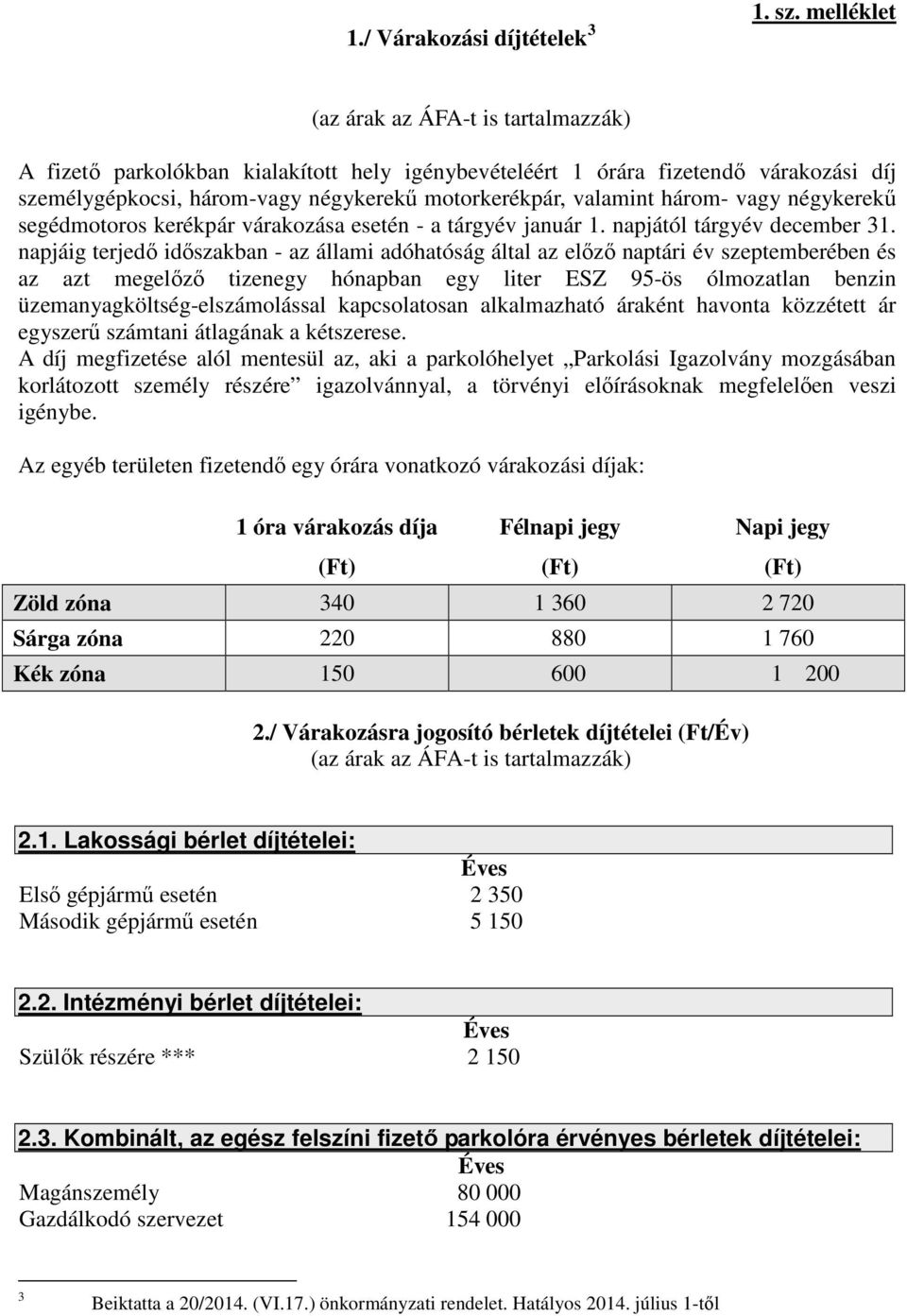 három- vagy négykerekű segédmotoros kerékpár várakozása esetén - a tárgyév január 1. napjától tárgyév december 31.