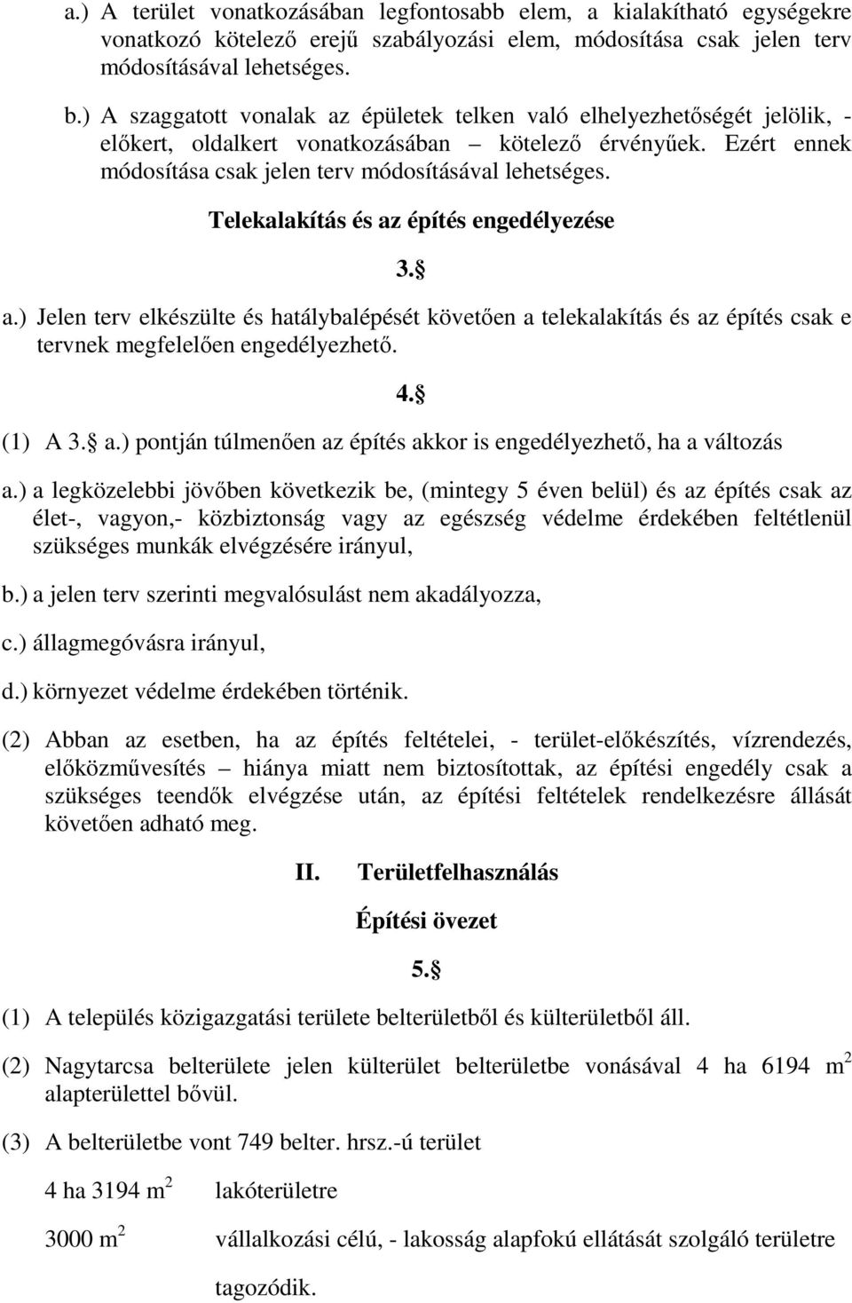 Telekalakítás és az építés engedélyezése 3. a.) Jelen terv elkészülte és hatálybalépését követıen a telekalakítás és az építés csak e tervnek megfelelıen engedélyezhetı. (1) A 3. a.) pontján túlmenıen az építés akkor is engedélyezhetı, ha a változás 4.