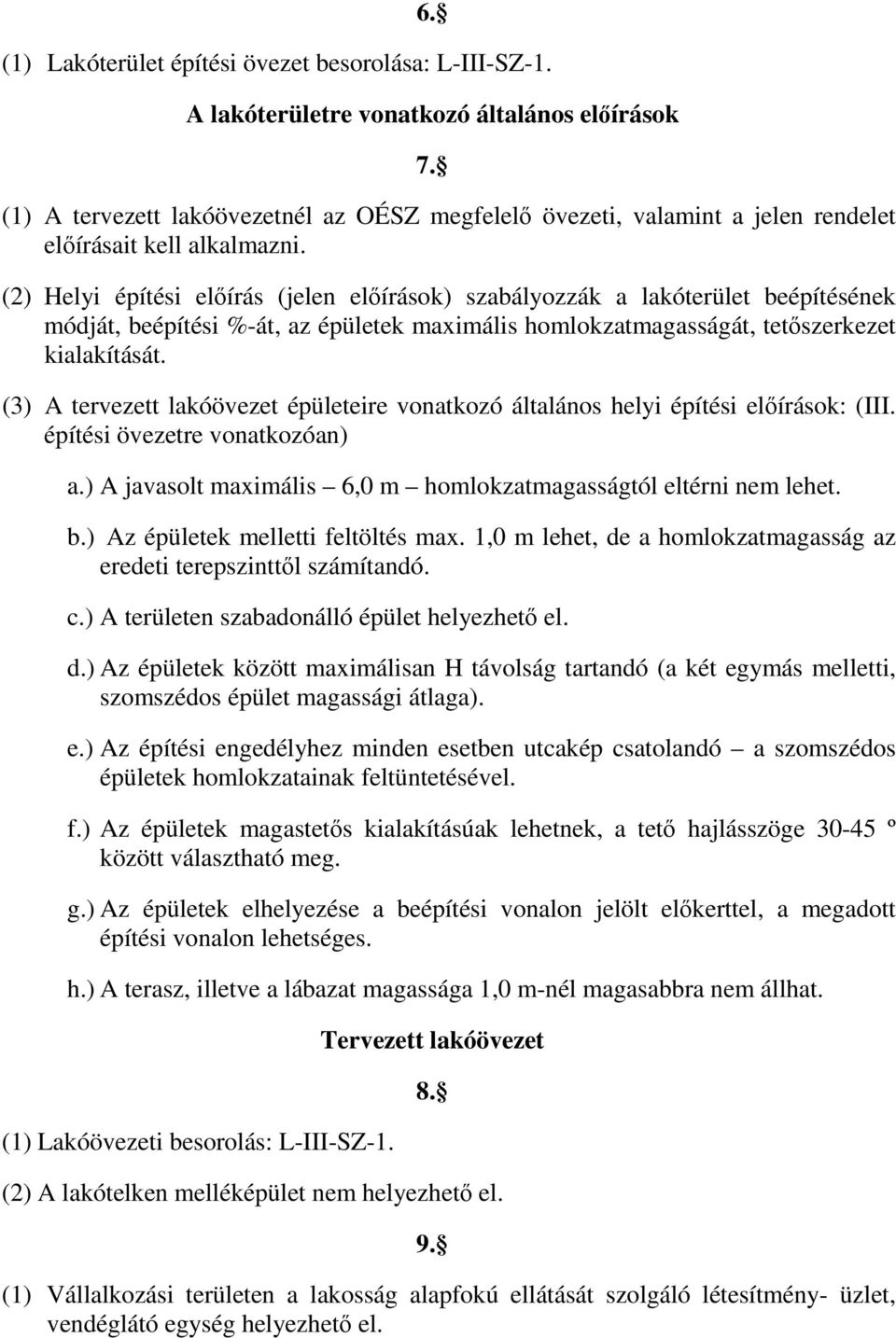 (2) Helyi építési elıírás (jelen elıírások) szabályozzák a lakóterület beépítésének módját, beépítési %-át, az épületek maximális homlokzatmagasságát, tetıszerkezet kialakítását.