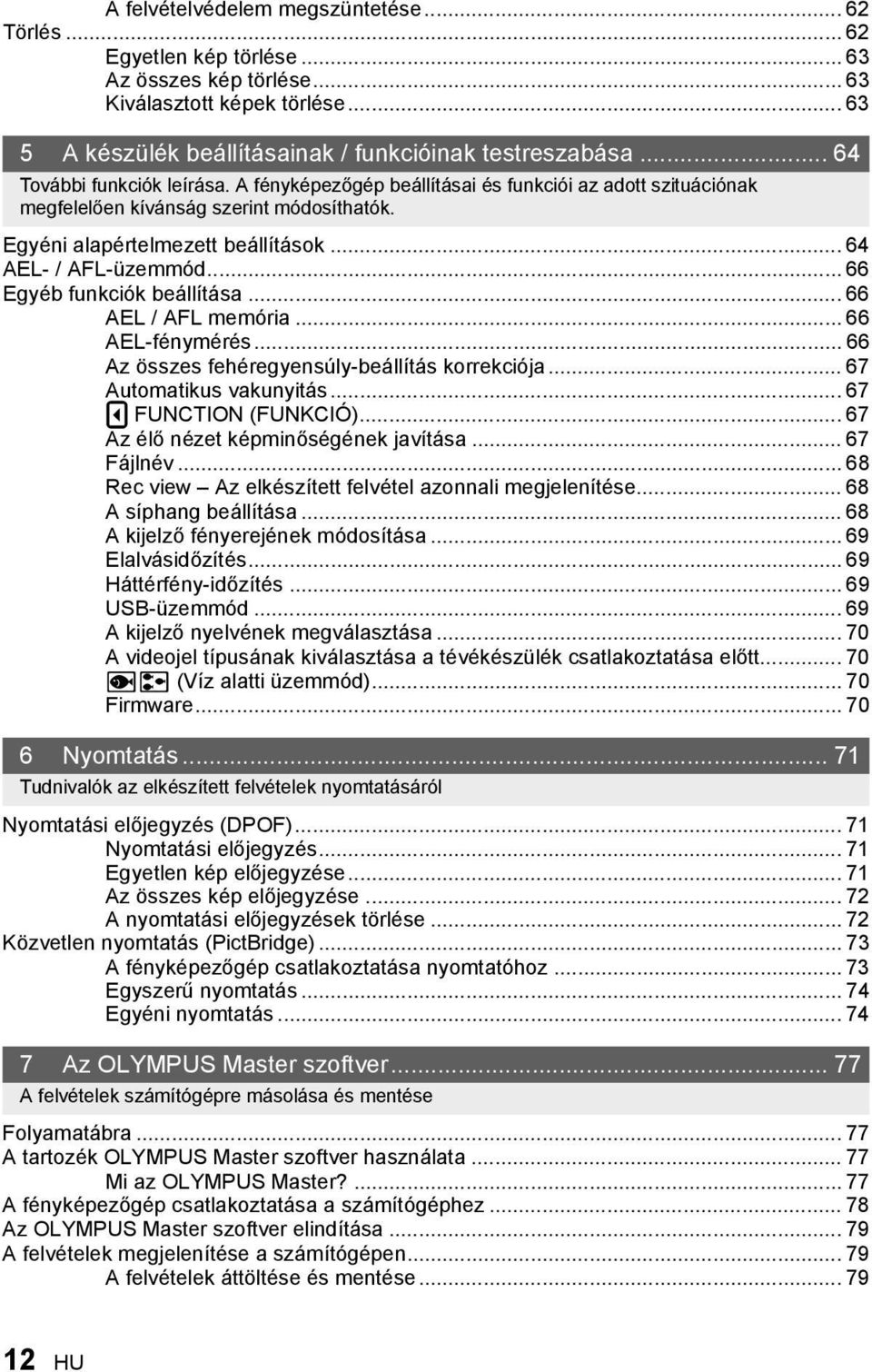 .. 66 Egyéb funkciók beállítása... 66 AEL / AFL memória... 66 AEL-fénymérés... 66 Az összes fehéregyensúly-beállítás korrekciója... 67 Automatikus vakunyitás... 67 7 FUNCTION (FUNKCIÓ).