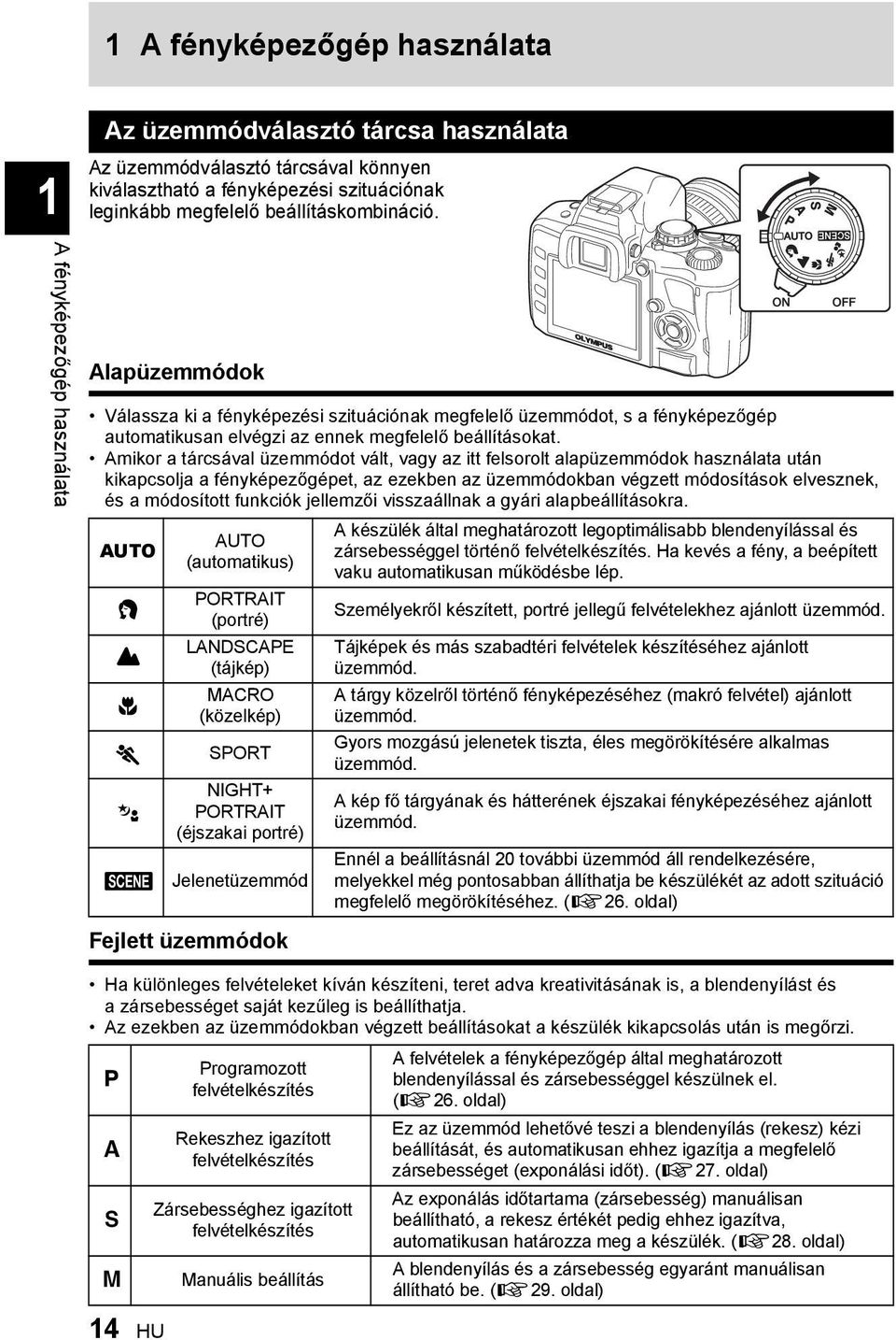 Amikor a tárcsával üzemmódot vált, vagy az itt felsorolt alapüzemmódok használata után kikapcsolja a fényképezőgépet, az ezekben az üzemmódokban végzett módosítások elvesznek, és a módosított