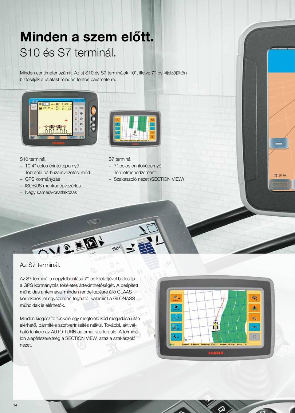 (SECTION VIEW) Az S7 terminál. Az S7 terminál a nagyfelbontású 7"-os kijelzőjével biztosítja a GPS kormányzás tökéletes áttekinthetőségét.