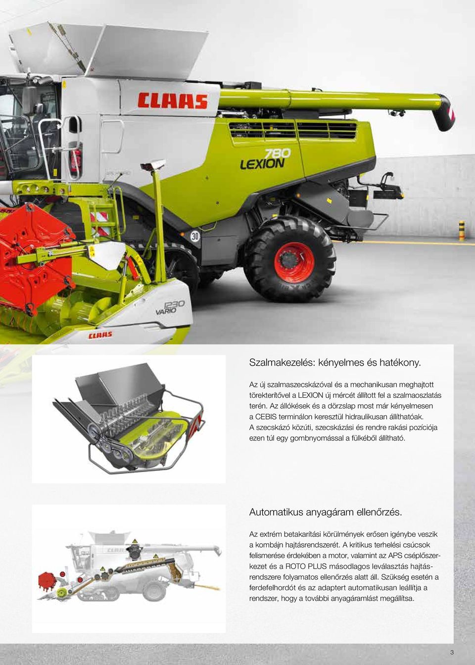 A szecskázó közúti, szecskázási és rendre rakási pozíciója ezen túl egy gombnyomással a fülkéből állítható. Automatikus anyagáram ellenőrzés.