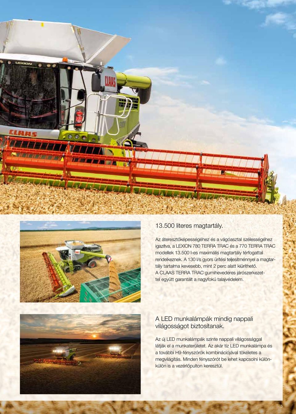 A CLAAS TERRA TRAC gumihevederes járószerkezettel együtt garantált a nagyfokú talajvédelem. A LED munkalámpák mindig nappali világosságot biztosítanak.