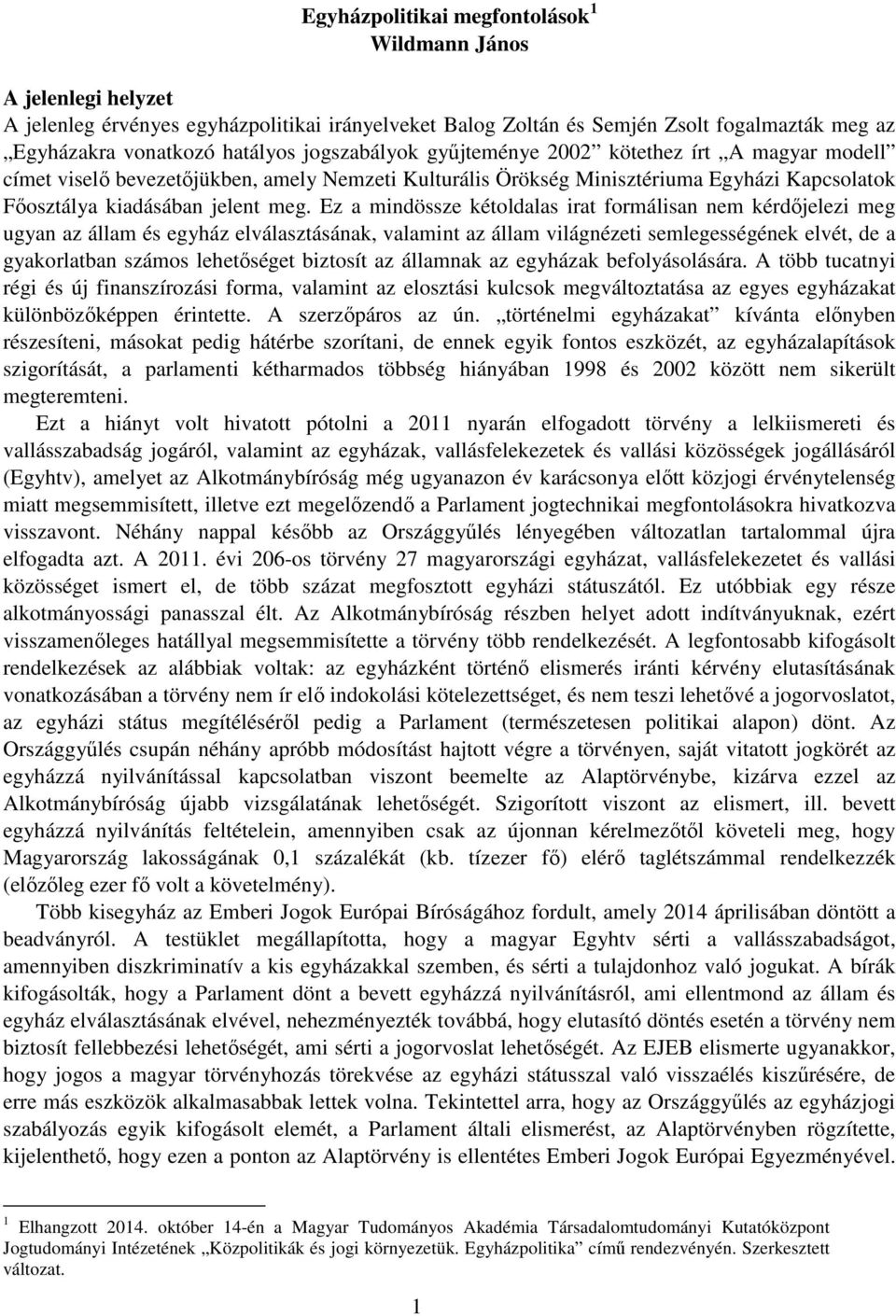 Ez a mindössze kétoldalas irat formálisan nem kérdőjelezi meg ugyan az állam és egyház elválasztásának, valamint az állam világnézeti semlegességének elvét, de a gyakorlatban számos lehetőséget