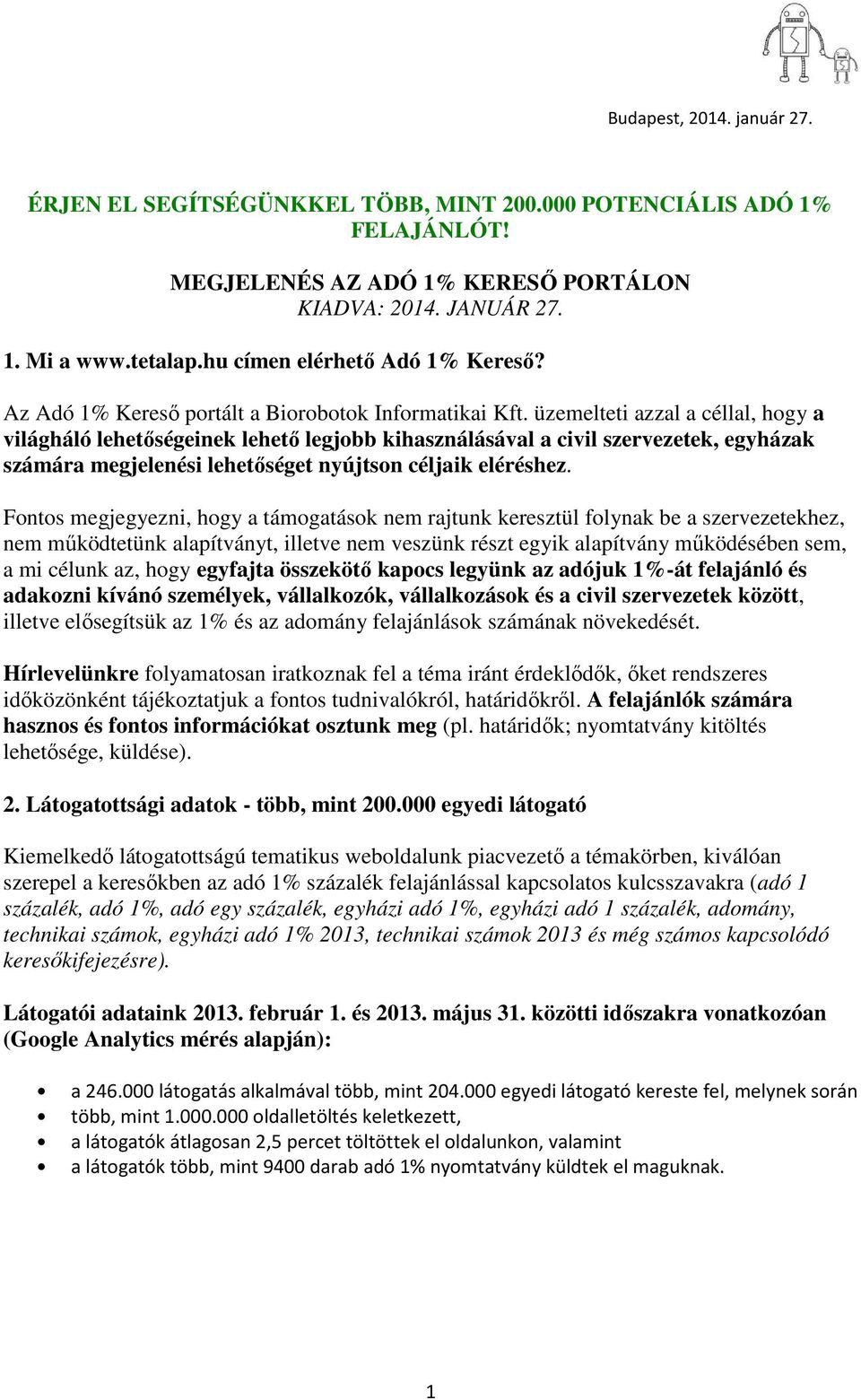 üzemelteti azzal a céllal, hogy a világháló lehetőségeinek lehető legjobb kihasználásával a civil szervezetek, egyházak számára megjelenési lehetőséget nyújtson céljaik eléréshez.