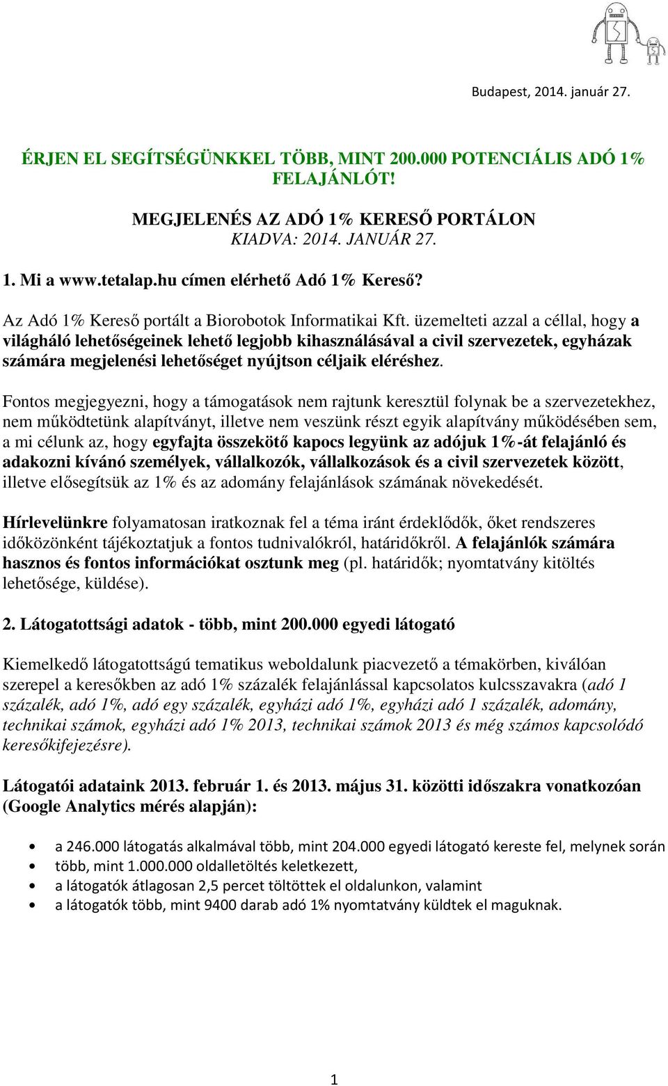 üzemelteti azzal a céllal, hogy a világháló lehetőségeinek lehető legjobb kihasználásával a civil szervezetek, egyházak számára megjelenési lehetőséget nyújtson céljaik eléréshez.