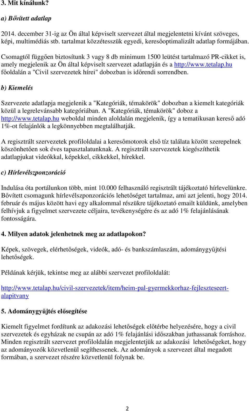 Csomagtól függően biztosítunk 3 vagy 8 db minimum 1500 leütést tartalmazó PR-cikket is, amely megjelenik az Ön által képviselt szervezet adatlapján és a http://www.tetalap.