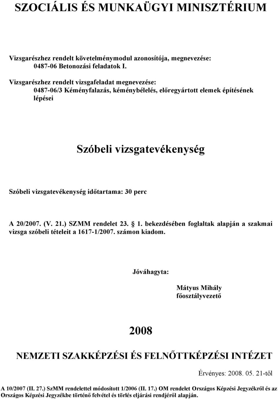 bekezdésében foglaltak alapján a szakmai vizsga szóbeli tételeit a 1617-1/2007. számon kiadom.