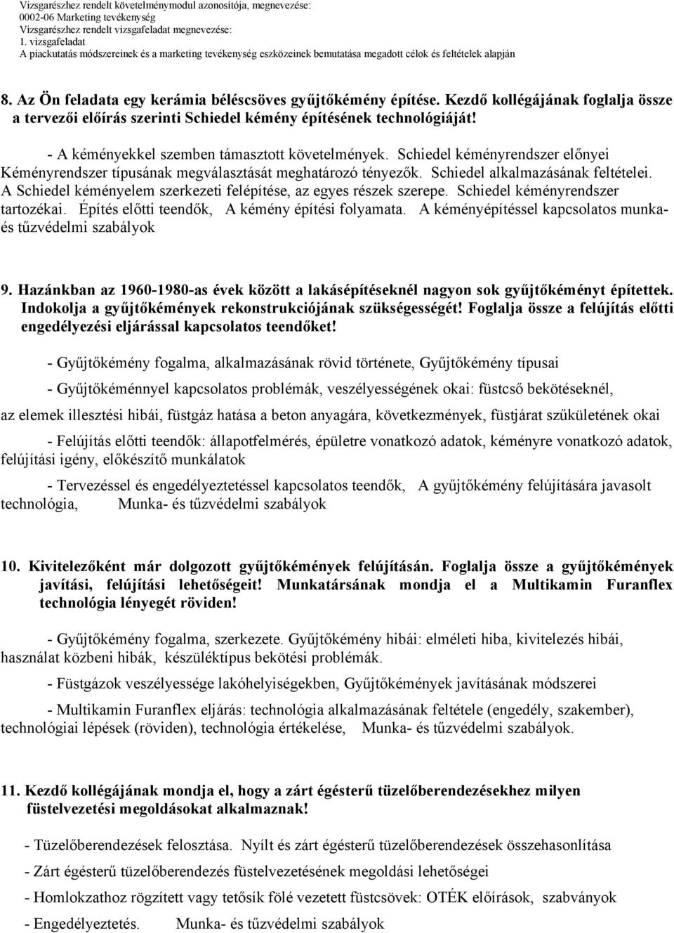 - A kéményekkel szemben támasztott követelmények. Schiedel kéményrendszer előnyei Kéményrendszer típusának megválasztását meghatározó tényezők. Schiedel alkalmazásának feltételei.