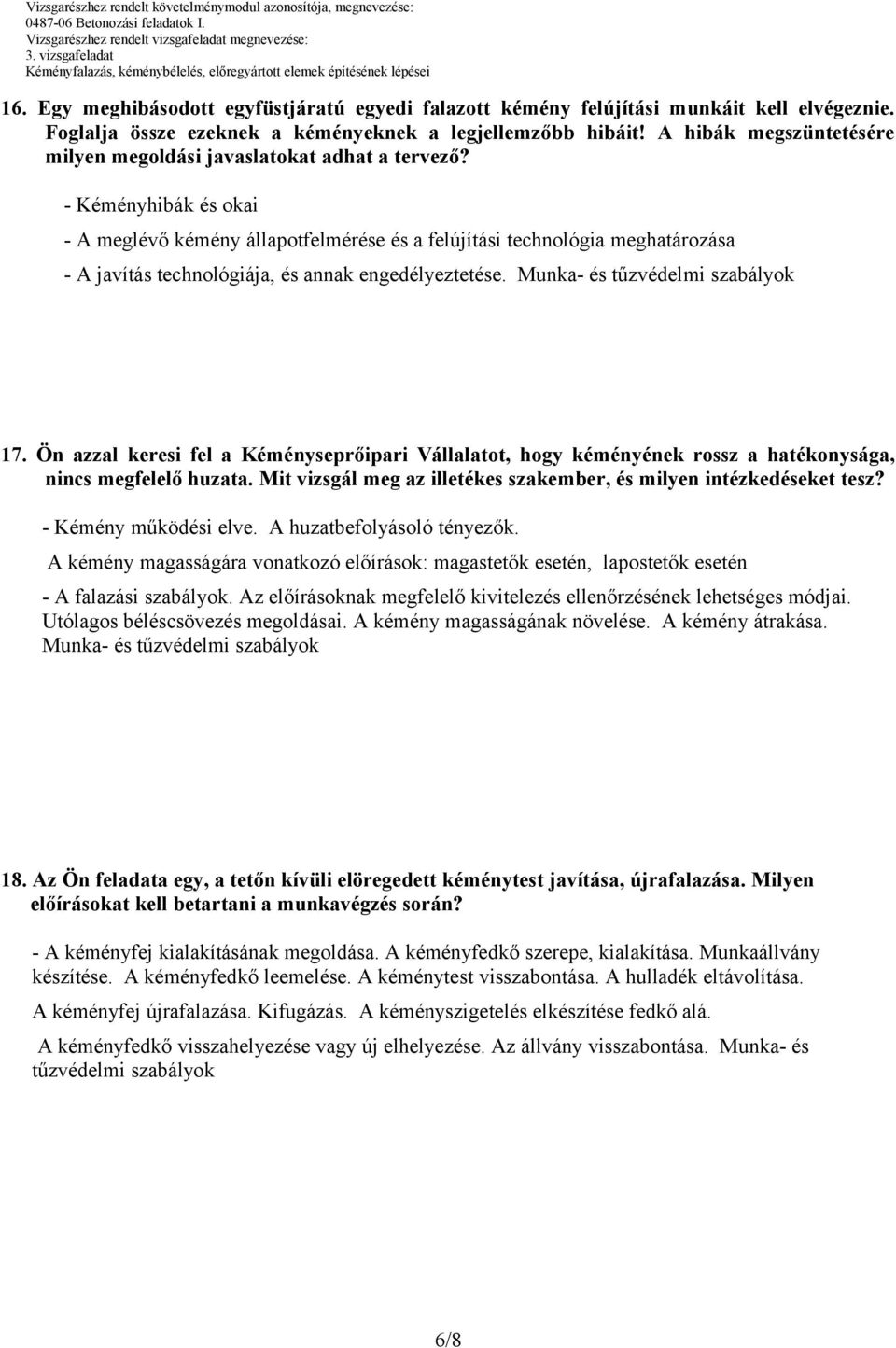 - Kéményhibák és okai - A meglévő kémény állapotfelmérése és a felújítási technológia meghatározása - A javítás technológiája, és annak engedélyeztetése. Munka- és tűzvédelmi szabályok 17.