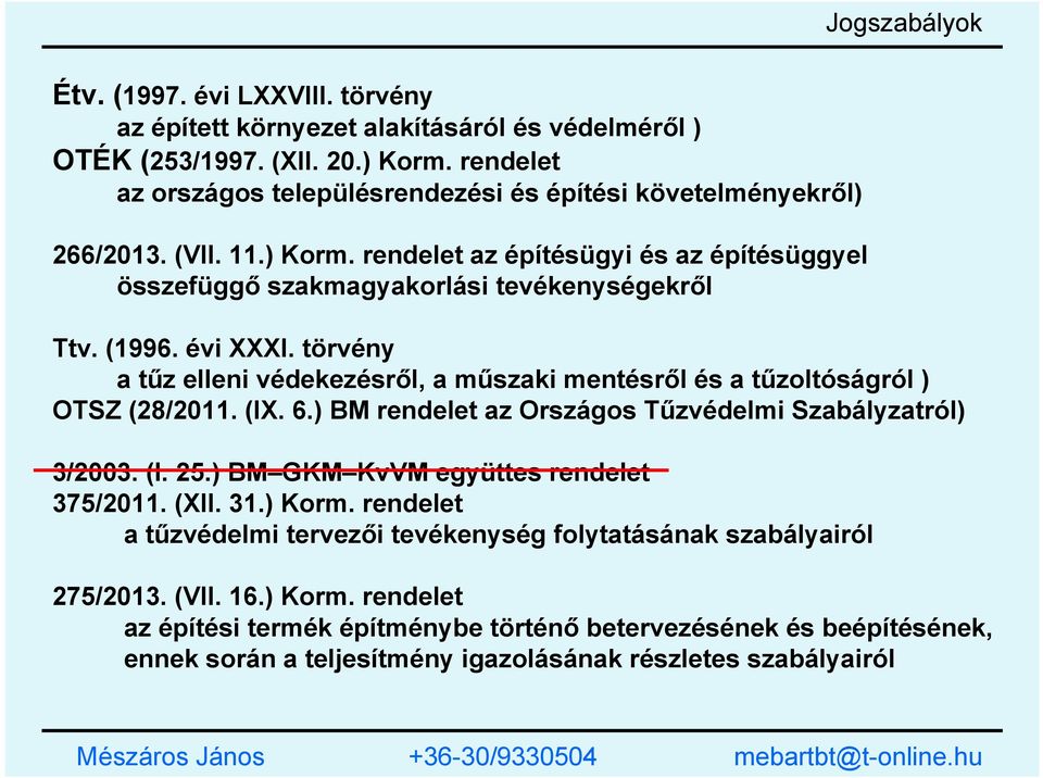 évi XXXI. törvény a tűz elleni védekezésről, a műszaki mentésről és a tűzoltóságról ) OTSZ (28/2011. (IX. 6.) BM rendelet az Országos Tűzvédelmi Szabályzatról) 3/2003. (I. 25.