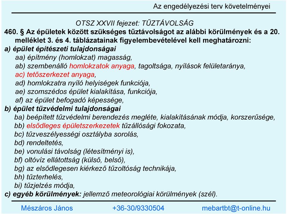 tetőszerkezet anyaga, ad) homlokzatra nyíló helyiségek funkciója, ae) szomszédos épület kialakítása, funkciója, af) az épület befogadó képessége, b) épület tűzvédelmi tulajdonságai ba) beépített