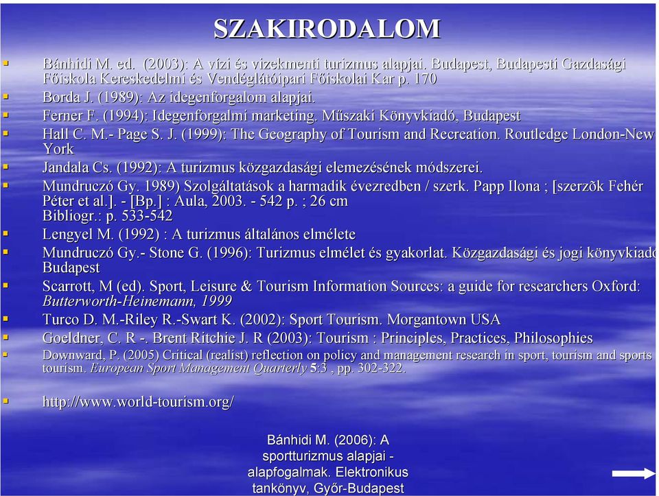 Routledge London-New York Jandala Cs.. (1992): A turizmus közgazdasági elemezésének módszerei. Mundruczó Gy.. 1989) Szolgáltatások a harmadik évezredben / szerk.