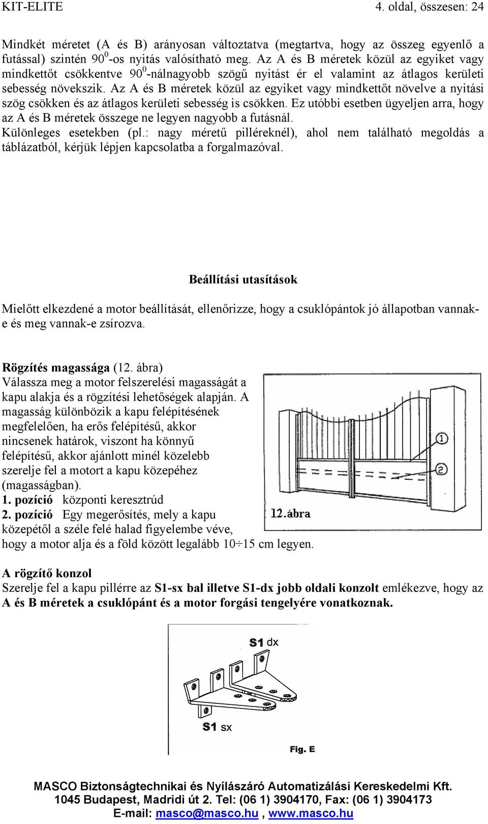 Az A és B méretek közül az egyiket vagy mindkettőt növelve a nyitási szög csökken és az átlagos kerületi sebesség is csökken.