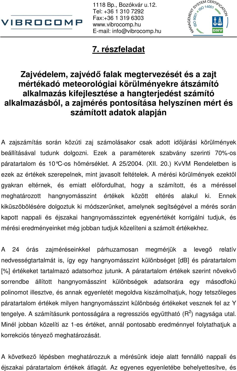 helyszínen mért és számított adatok alapján A zajszámítás során közúti zaj számolásakor csak adott idıjárási körülmények beállításával tudunk dolgozni.